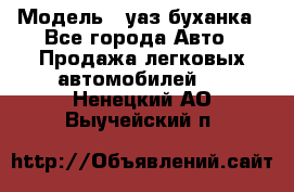  › Модель ­ уаз буханка - Все города Авто » Продажа легковых автомобилей   . Ненецкий АО,Выучейский п.